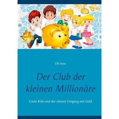 Der Club der kleinen Millionäre, Taschenbuch von Elfi Sinn, BoD – Books on Demand, 978-3-7534-4009-5