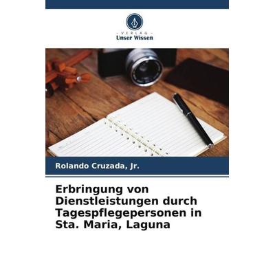 Erbringung von Dienstleistungen durch Tagespflegepersonen in Sta. Maria, Laguna, Taschenbuch von Jr. Cruzada, Verlag Unser Wissen, 978-620-5-16967-4