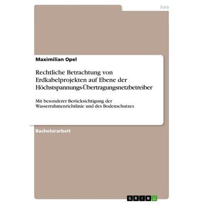 Rechtliche Betrachtung von Erdkabelprojekten auf Ebene der Höchstspannungs-Übertragungsnetzbetreiber, Taschenbuch von Maximilian Opel, GRIN,