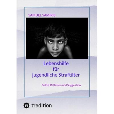 Lebenshilfe für jugendliche Straftäter, Gebundene Ausgabe von Samuel Samiris, Tredition, 978-3-347-92205-1