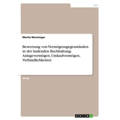 Bewertung von Vermögensgegenständen in der laufenden Buchhaltung: Anlagevermögen, Umlaufvermögen, Verbindlichkeiten, Taschenbuch von Moritz Wenninger,