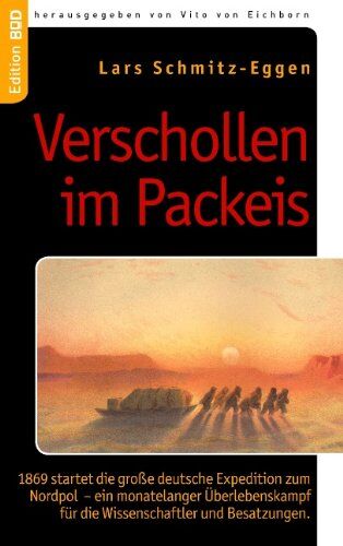 Lars Schmitz-Eggen - Verschollen im Packeis: 1869 startet die große deutsche Expedition zum Nordpol - ein monatelanger Überlebenskampf für die Wissenschaftler und Besatzungen - Preis vom 11.10.2026 15:43:13 h