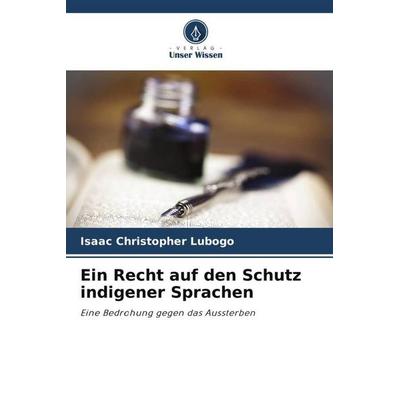 Ein Recht auf den Schutz indigener Sprachen, Taschenbuch von Isaac Christopher Lubogo, Verlag Unser Wissen, 978-620-6-46750-2