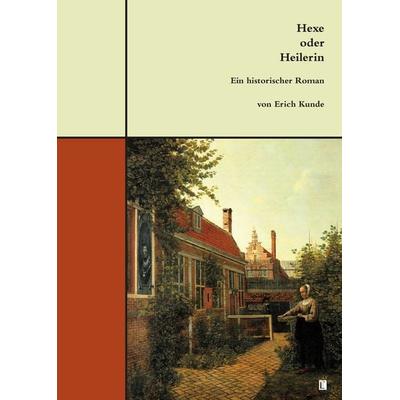 Hexe oder Heilerin, Gebundene Ausgabe von Erich Kunde, Utzverlag GmbH, 978-3-8316-2517-8