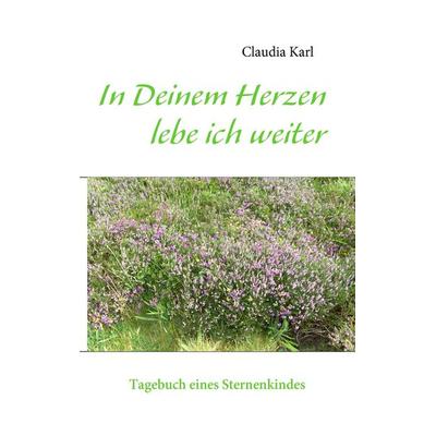 In Deinem Herzen lebe ich weiter, Taschenbuch von Claudia Karl, BoD – Books on Demand, 978-3-8391-2591-5