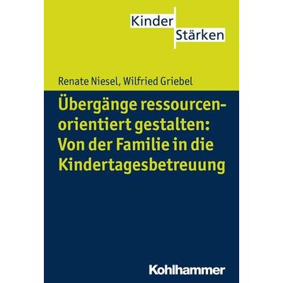 Übergänge ressourcenorientiert gestalten: Von der Familie in die Kindertagesbetreuung, Taschenbuch von Renate Niesel,Wilfried Griebel, Kohlhammer,