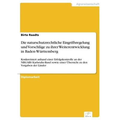Die naturschutzrechtliche Eingriffsregelung und Vorschläge zu ihrer Weiterentwicklung in Baden-Württemberg, Taschenbuch von Birte Raadts, GRIN,