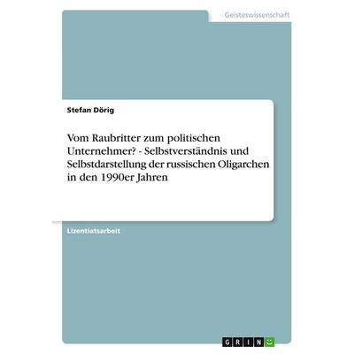 Vom Raubritter zum politischen Unternehmer? - Selbstverständnis und Selbstdarstellung der russischen Oligarchen in den 1990er Jahren, Taschenbuch von