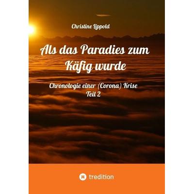 Als das Paradies zum Käfig wurde, Taschenbuch von Christine Lippold, Tredition, 978-3-384-63220-3