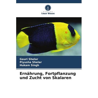 Ernährung, Fortpflanzung und Zucht von Skalaren, Taschenbuch von Gauri Shelar,Piyusha Shelar,Hukam Singh, Verlag Unser Wissen