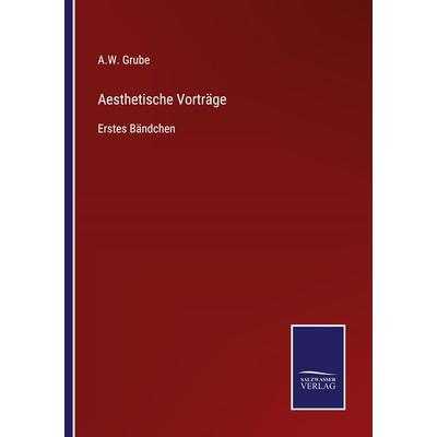 Aesthetische Vorträge, Taschenbuch von A. W. Grube, BoD - Books on Demand, 978-3-7525-9562-8