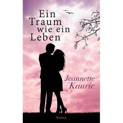 Ein Traum wie ein Leben, Taschenbuch von Jeannette Kauric, Twentysix Love