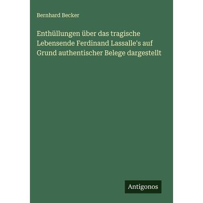 Enthüllungen über das tragische Lebensende Ferdinand Lassalle's auf Grund authentischer Belege dargestellt, Gebundene Ausgabe von Bernhard Becker,