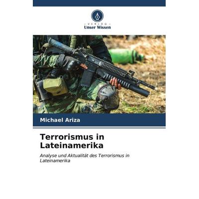 Terrorismus in Lateinamerika, Taschenbuch von Michael Ariza, Verlag Unser Wissen, 978-620-6-56403-4