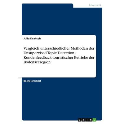 Vergleich unterschiedlicher Methoden der Unsupervised Topic Detection. Kundenfeedback touristischer Betriebe der Bodenseeregion, Taschenbuch von Julia