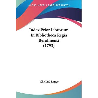 Index Prior Librorum In Bibliotheca Regia Berolinensi (1793), Taschenbuch von Chr Lud Lange, Kessinger Publishing, LLC, 978-1-120-29935-2