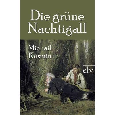 Die grüne Nachtigall, Taschenbuch von Michail Kusmin, Europäischer Literaturverlag, 978-3-86267-144-1