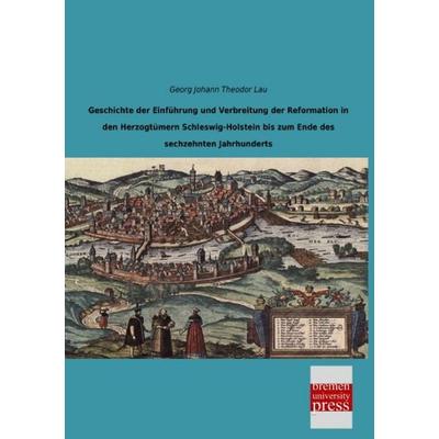 Geschichte der Einführung und Verbreitung der Reformation in den Herzogtümern Schleswig-Holstein bis zum Ende des sechzehnten Jahrhunderts,