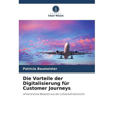 Die Vorteile der Digitalisierung für Customer Journeys, Taschenbuch von Patricia Baumeister, Verlag Unser Wissen, 978-620-5-08896-8