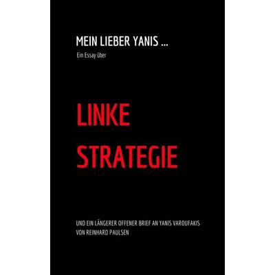 Mein lieber Yanis ... Ein Essay über Linke Strategie, Taschenbuch von Reinhard Paulsen, Tredition, 978-3-7345-8321-6