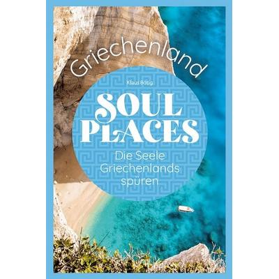 Soul Places Griechenland – Die Seele Griechenlands spüren, Taschenbuch von Klaus Bötig,Markus Bingel, Reise Know-How Verlag Peter Rump GmbH,