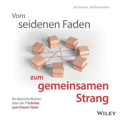 Vom seidenen Faden zum gemeinsamen Strang: Ein Business-Roman über die 7 Schritte zum Dream-Team - Eberhard Schmidt,Steffen Karneth, CD, 9783527511518