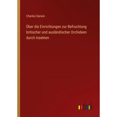 Über die Einrichtungen zur Befruchtung britischer und ausländischer Orchideen durch Insekten, Taschenbuch von Charles Darwin, Outlook,