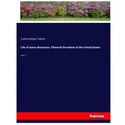 Life of James Buchanan, Fifteenth President of the United States, Belletristik von Curtis George Ticknor