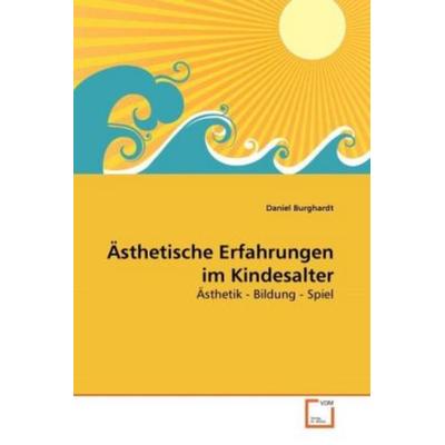 Burghardt, D: Ästhetische Erfahrungen im Kindesalter, Taschenbuch von Daniel Burghardt, VDM, 978-3-639-27317-5