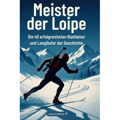 Meister der Loipe, Gebundene Ausgabe von Jakob Weber, BoD - Books on Demand, 978-3-695-35455-9