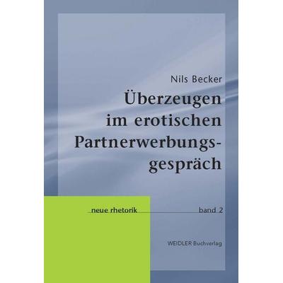 Überzeugen im erotischen Partnerwerbungsgespräch, Taschenbuch von Nils Becker, Weidler Buchverlag Berlin, 978-3-89693-538-0
