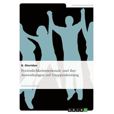 Persönlichkeitsmerkmale und ihre Auswirkungen auf Gruppenleistung, Taschenbuch von B. Sheridan, GRIN, 978-3-656-49094-4