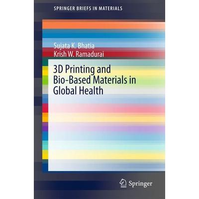 3D Printing and Bio-Based Materials in Global Health, Taschenbuch von Sujata K. Bhatia,Krish W. Ramadurai, Springer, 978-3-319-58276-4