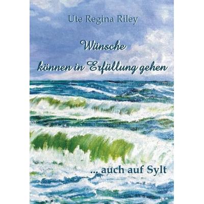Wünsche können in Erfüllung gehen ... auch auf Sylt, Gebundene Ausgabe von Ute Regina Riley, Videel, 978-3-89906-666-1