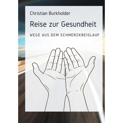 Reise zur Gesundheit, Taschenbuch von Christian Burkholder, BoD – Books on Demand, 978-3-7534-2709-6