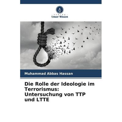 Die Rolle der Ideologie im Terrorismus: Untersuchung von TTP und LTTE, Taschenbuch von Muhammad Abbas Hassan, Verlag Unser Wissen, 978-620-5-70016-7