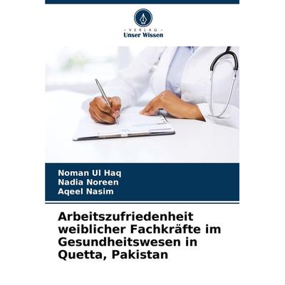 Arbeitszufriedenheit weiblicher Fachkräfte im Gesundheitswesen in Quetta, Pakistan, Taschenbuch von Noman Ul Haq,Nadia Noreen,Aqeel Nasim, Verlag