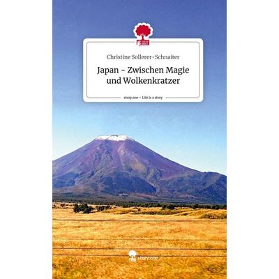 Japan - Zwischen Magie und Wolkenkratzer. Life is a Story - story.one, Gebundene Ausgabe von Christine Sollerer-Schnaiter, Story.one publishing,