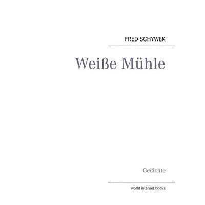 Weiße Mühle, Taschenbuch von Fred Schywek, BoD – Books on Demand, 978-3-8482-1127-2