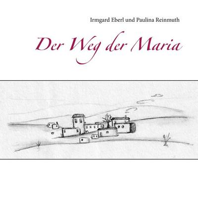 Der Weg der Maria, Taschenbuch von Irmgard Eberl, BoD – Books on Demand, 978-3-7481-1267-9