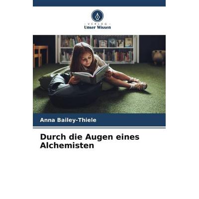 Durch die Augen eines Alchemisten, Taschenbuch von Anna Bailey-Thiele, Verlag Unser Wissen, 978-620-8-35291-2