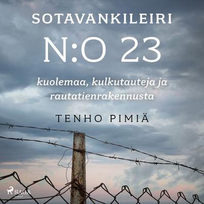Sotavankileiri n:o 23: kuolemaa, kulkutauteja ja rautatienrakennusta - Tenho Pimiä, Audio, 9788727060613