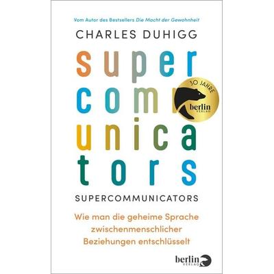 Supercommunicators, Gebundene Ausgabe von Charles Duhigg, Berlin Verlag, 978-3-8270-1445-0
