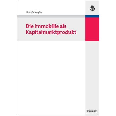 Die Immobilie als Kapitalmarktprodukt, Gebundene Ausgabe von Heinz Rehkugler, De Gruyter Oldenbourg, 978-3-486-58267-3