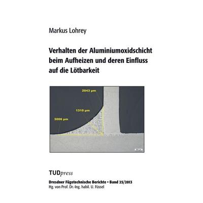 Verhalten der Aluminiumoxidschicht beim Aufheizen und deren Einfluss auf die Lötbarkeit, Taschenbuch von Markus Lohrey, TUDpress, 978-3-944331-43-0