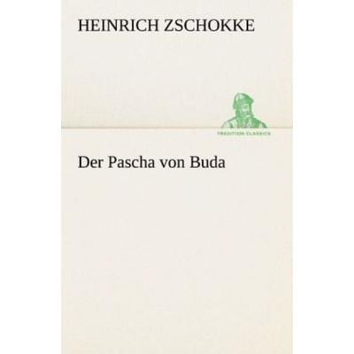 Der Pascha von Buda, Taschenbuch von Heinrich Zschokke, Tredition, 978-3-8424-1206-4