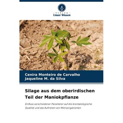 Silage aus dem oberirdischen Teil der Maniokpflanze, Taschenbuch von Cenira Monteiro de Carvalho,Jaqueline M. da Silva, Verlag Unser Wissen,
