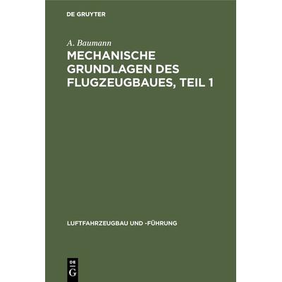 Mechanische Grundlagen des Flugzeugbaues, Teil 1, Gebundene Ausgabe von A. Baumann, De Gruyter Oldenbourg, 978-3-486-74177-3