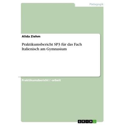 Praktikumsbericht SP3 für das Fach Italienisch am Gymnasium, Taschenbuch von Alida Ziehm, GRIN, 978-3-656-50876-2
