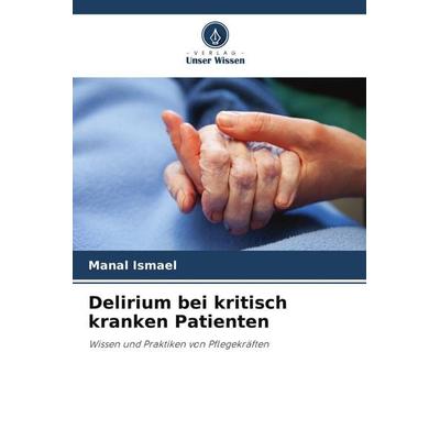 Delirium bei kritisch kranken Patienten, Taschenbuch von Manal Ismael, Verlag Unser Wissen, 978-620-9-48007-2